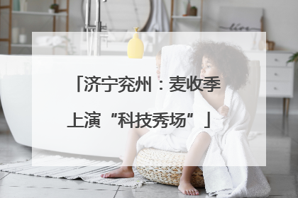 济宁兖州：麦收季上演“科技秀场”