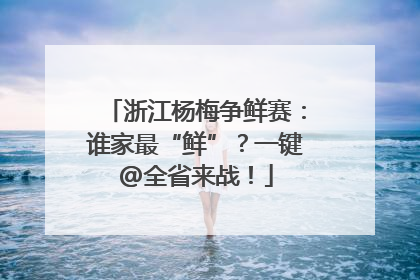 浙江杨梅争鲜赛：谁家最“鲜”？一键@全省来战！