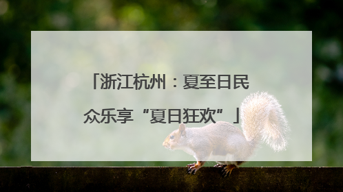 浙江杭州：夏至日民众乐享“夏日狂欢”