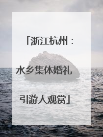 浙江杭州：水乡集体婚礼引游人观赏