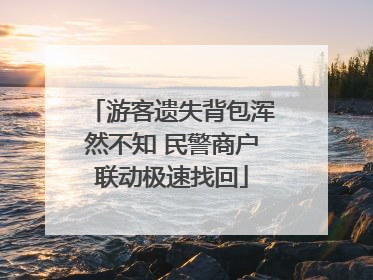 游客遗失背包浑然不知 民警商户联动极速找回