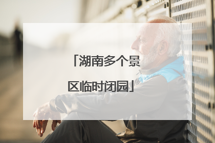 湖南多个景区临时闭园