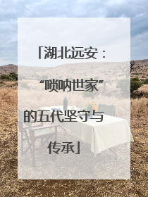 湖北远安：“唢呐世家”的五代坚守与传承