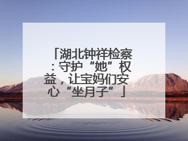 湖北钟祥检察：守护“她”权益，让宝妈们安心“坐月子”