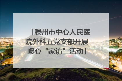 滕州市中心人民医院外科五党支部开展暖心“家访”活动