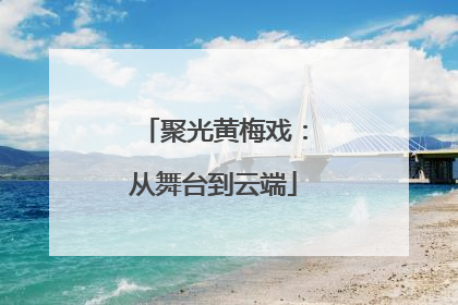聚光黄梅戏：从舞台到云端