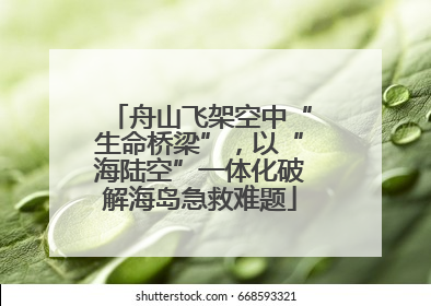 舟山飞架空中“生命桥梁”，以“海陆空”一体化破解海岛急救难题