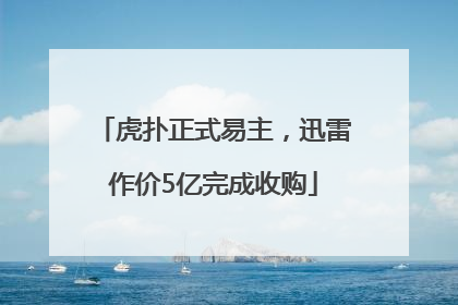 虎扑正式易主，迅雷作价5亿完成收购