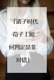诸子时代·荀子丨如何判定是非对错