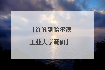 许勤到哈尔滨工业大学调研