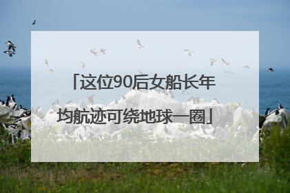 这位90后女船长年均航迹可绕地球一圈