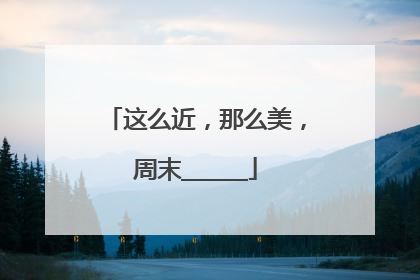这么近，那么美，周末______