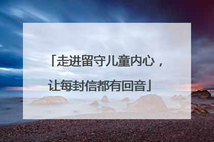 走进留守儿童内心，让每封信都有回音