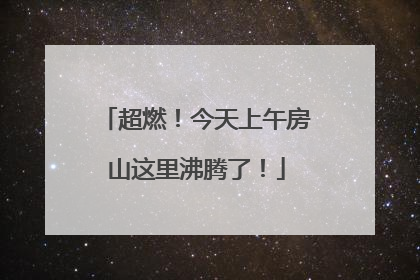 超燃！今天上午房山这里沸腾了！