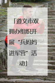 遵义市双拥办组织开展“兵妈妈进军营”活动