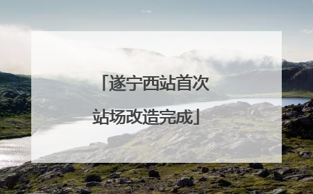 遂宁西站首次站场改造完成