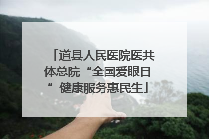 道县人民医院医共体总院“全国爱眼日”健康服务惠民生