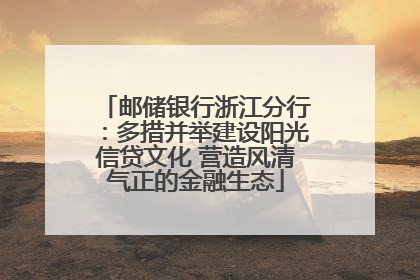 邮储银行浙江分行：多措并举建设阳光信贷文化 营造风清气正的金融生态