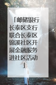 邮储银行长泰区支行联合长泰区锦溪社区开展金融服务进社区活动