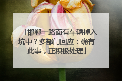 邯郸一路面有车辆掉入坑中？多部门回应：确有此事，正积极处理