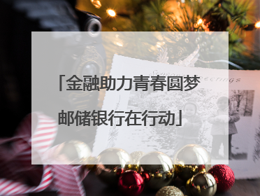 金融助力青春圆梦邮储银行在行动
