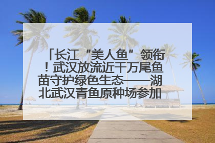 长江“美人鱼”领衔！武汉放流近千万尾鱼苗守护绿色生态——湖北武汉青鱼原种场参加2025年“全国放鱼日”增殖放流活动