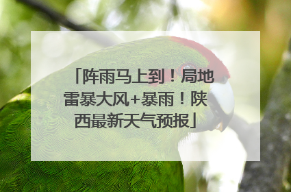 阵雨马上到！局地雷暴大风+暴雨！陕西最新天气预报