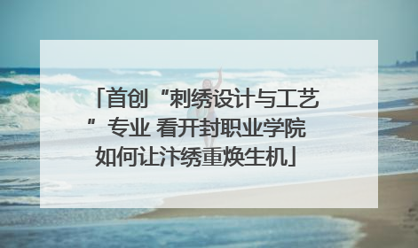 首创“刺绣设计与工艺”专业 看开封职业学院如何让汴绣重焕生机
