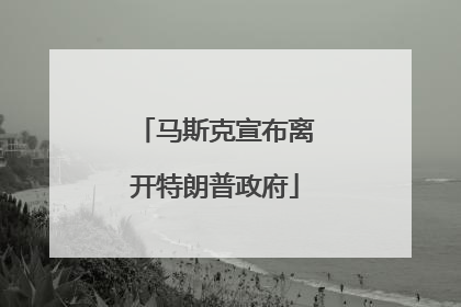 马斯克宣布离开特朗普政府