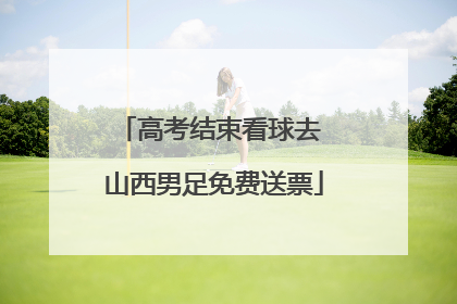 高考结束看球去 山西男足免费送票