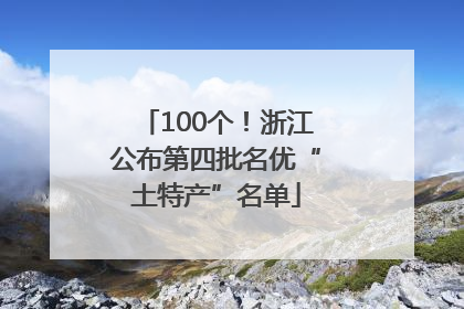 100个！浙江公布第四批名优“土特产”名单