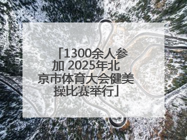 1300余人参加 2025年北京市体育大会健美操比赛举行