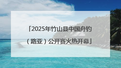2025年竹山县中国舟钓（路亚）公开赛火热开幕
