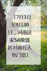 7月1日至9月30日，河南这家5A级景区对商丘人免门票