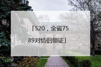520，全省7589对情侣领证